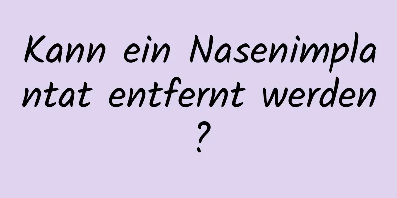 Kann ein Nasenimplantat entfernt werden?