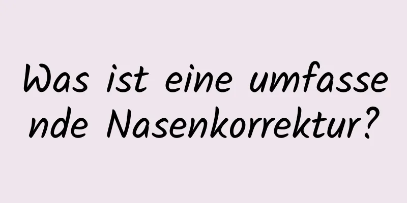 Was ist eine umfassende Nasenkorrektur?
