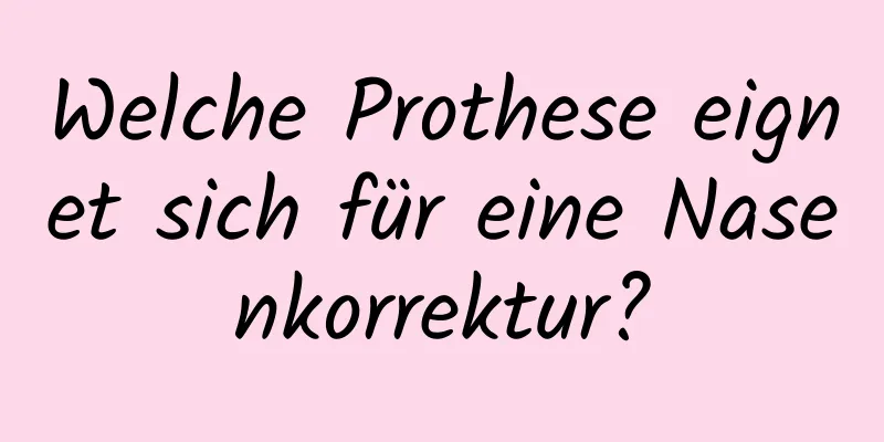 Welche Prothese eignet sich für eine Nasenkorrektur?