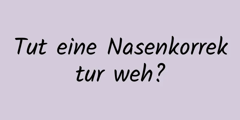 Tut eine Nasenkorrektur weh?