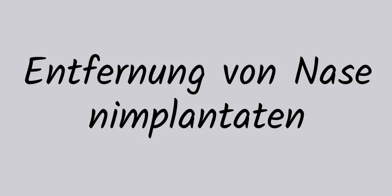 Entfernung von Nasenimplantaten
