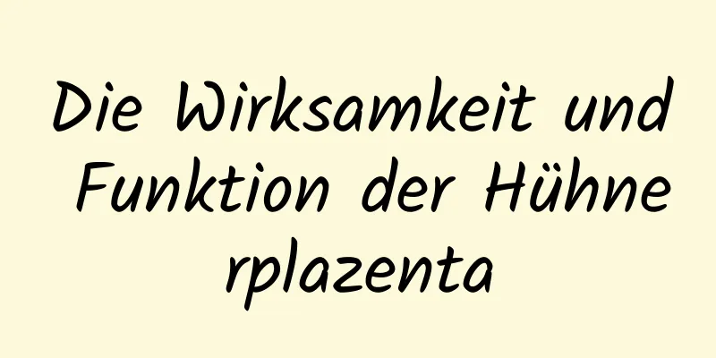 Die Wirksamkeit und Funktion der Hühnerplazenta