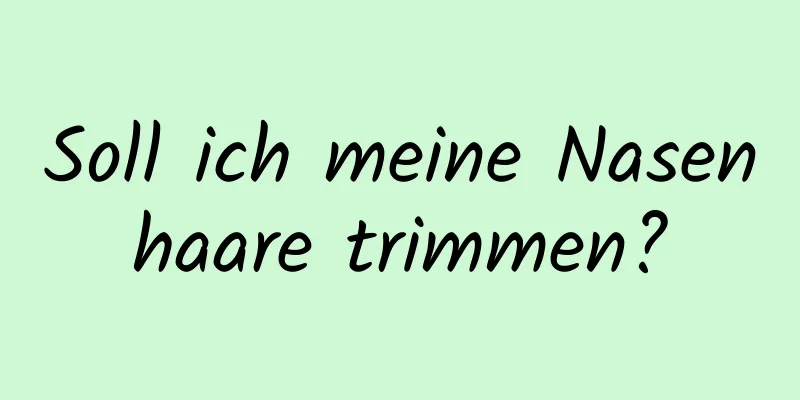 Soll ich meine Nasenhaare trimmen?