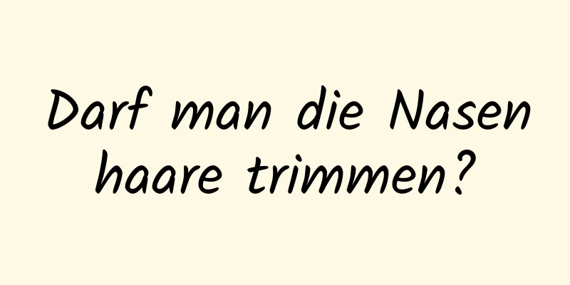 Darf man die Nasenhaare trimmen?