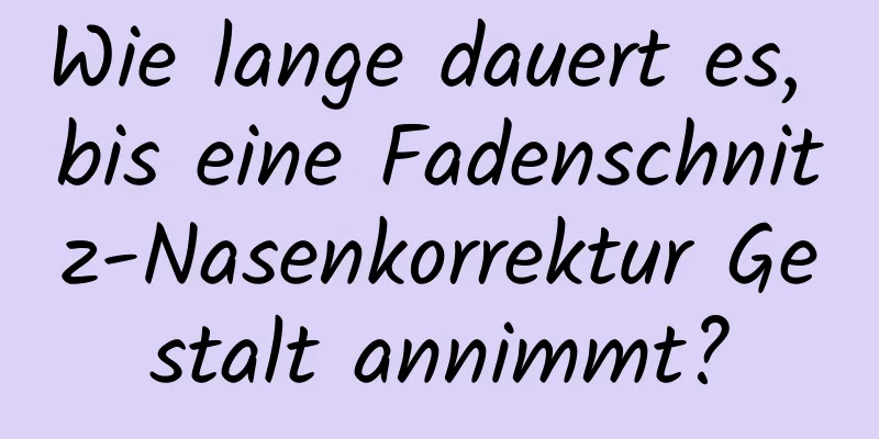 Wie lange dauert es, bis eine Fadenschnitz-Nasenkorrektur Gestalt annimmt?
