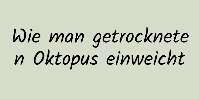 Wie man getrockneten Oktopus einweicht