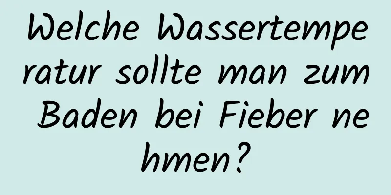 Welche Wassertemperatur sollte man zum Baden bei Fieber nehmen?