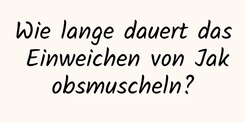 Wie lange dauert das Einweichen von Jakobsmuscheln?
