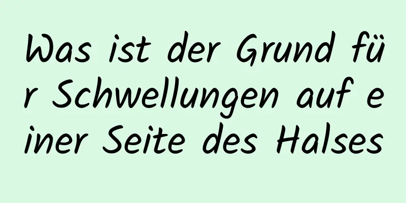 Was ist der Grund für Schwellungen auf einer Seite des Halses