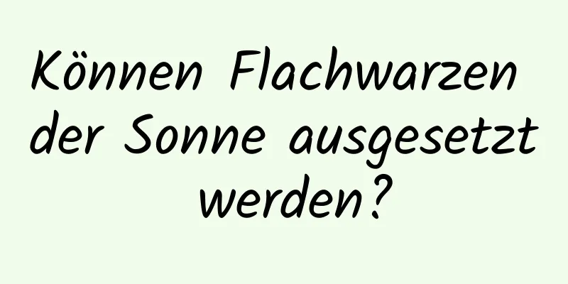Können Flachwarzen der Sonne ausgesetzt werden?