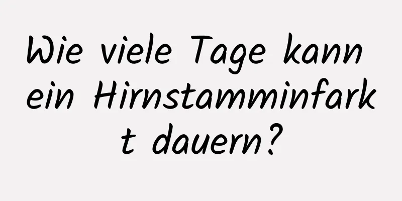 Wie viele Tage kann ein Hirnstamminfarkt dauern?