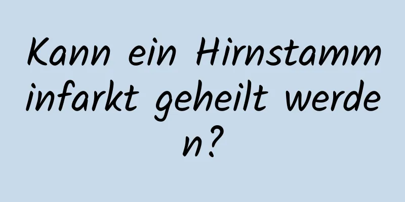 Kann ein Hirnstamminfarkt geheilt werden?