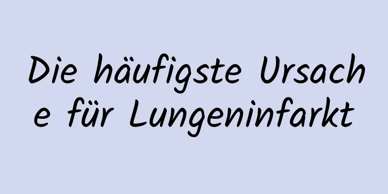 Die häufigste Ursache für Lungeninfarkt
