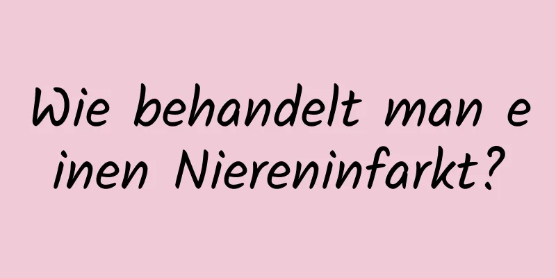 Wie behandelt man einen Niereninfarkt?