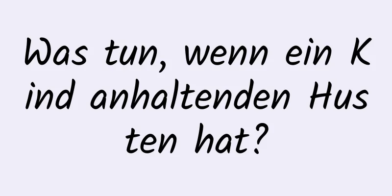 Was tun, wenn ein Kind anhaltenden Husten hat?