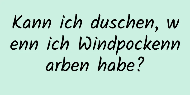 Kann ich duschen, wenn ich Windpockennarben habe?