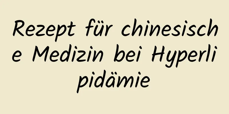 Rezept für chinesische Medizin bei Hyperlipidämie