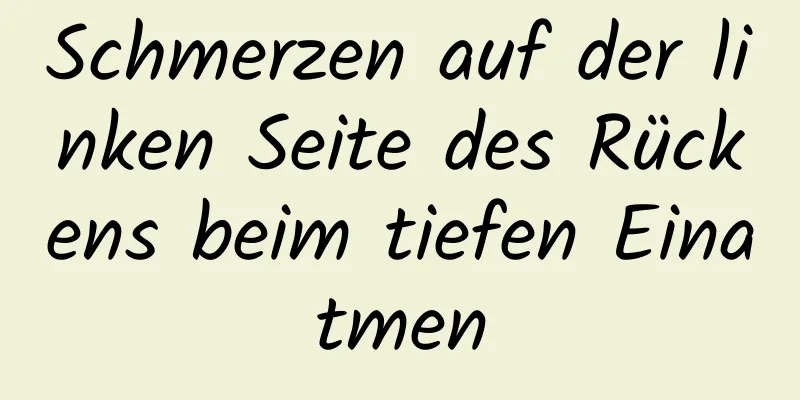 Schmerzen auf der linken Seite des Rückens beim tiefen Einatmen