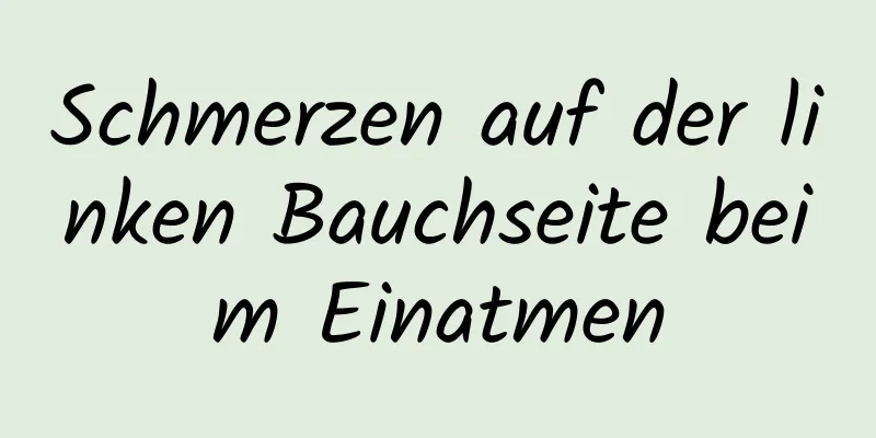 Schmerzen auf der linken Bauchseite beim Einatmen
