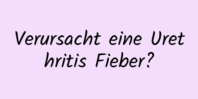 Verursacht eine Urethritis Fieber?