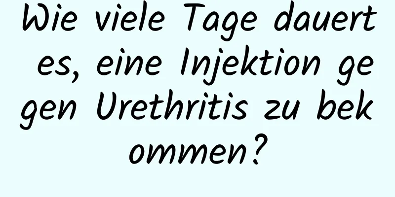 Wie viele Tage dauert es, eine Injektion gegen Urethritis zu bekommen?