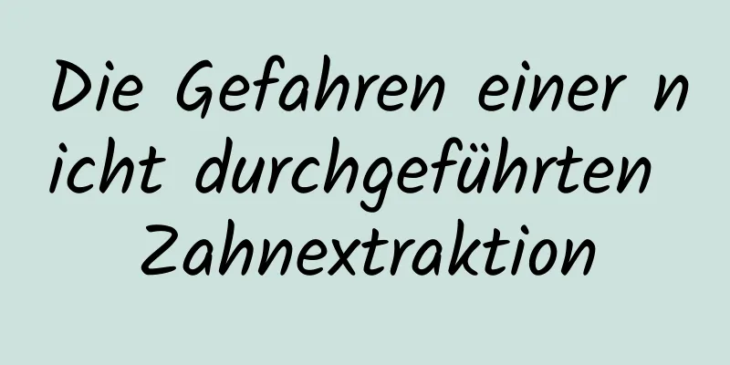 Die Gefahren einer nicht durchgeführten Zahnextraktion