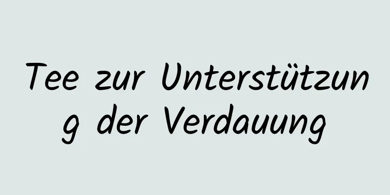 Tee zur Unterstützung der Verdauung