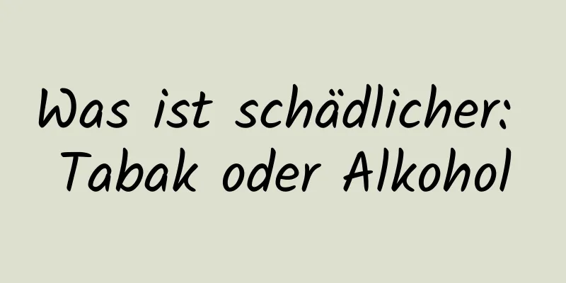 Was ist schädlicher: Tabak oder Alkohol