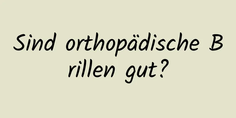 Sind orthopädische Brillen gut?