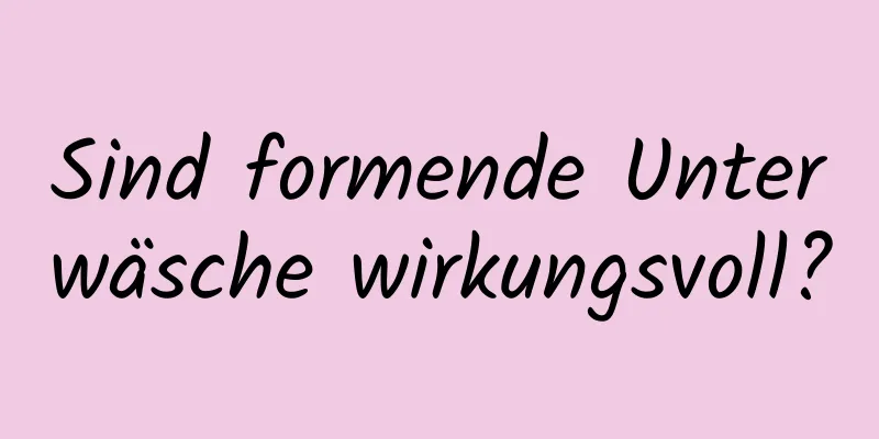 Sind formende Unterwäsche wirkungsvoll?