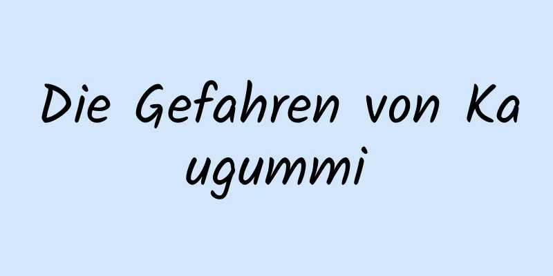 Die Gefahren von Kaugummi