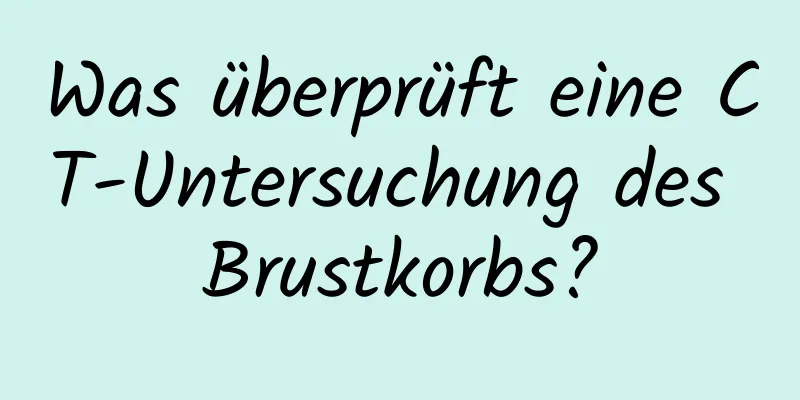 Was überprüft eine CT-Untersuchung des Brustkorbs?