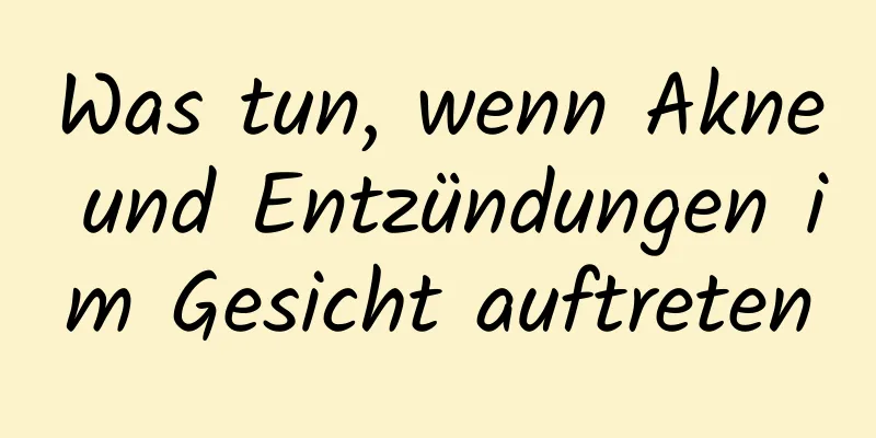 Was tun, wenn Akne und Entzündungen im Gesicht auftreten