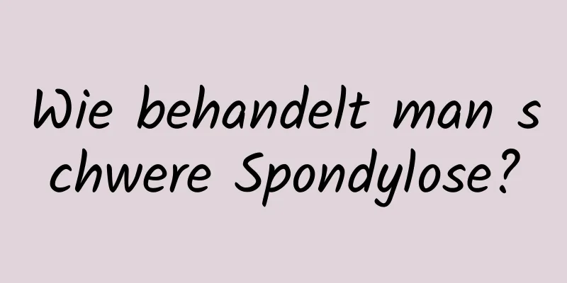 Wie behandelt man schwere Spondylose?