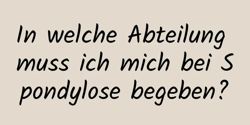 In welche Abteilung muss ich mich bei Spondylose begeben?