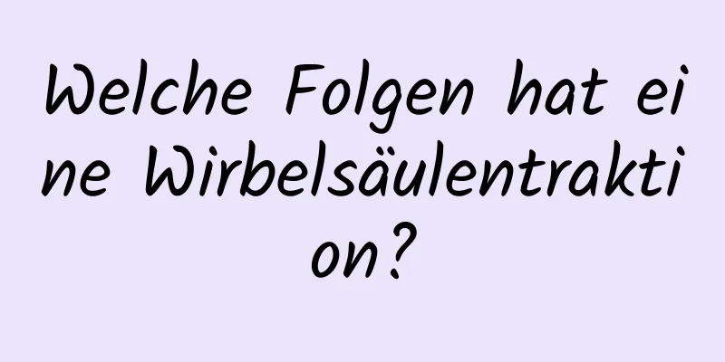 Welche Folgen hat eine Wirbelsäulentraktion?