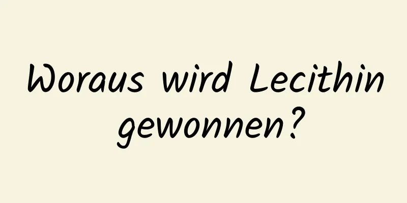 Woraus wird Lecithin gewonnen?