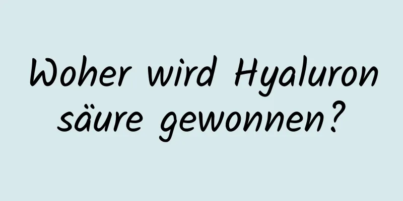 Woher wird Hyaluronsäure gewonnen?