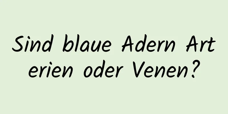 Sind blaue Adern Arterien oder Venen?