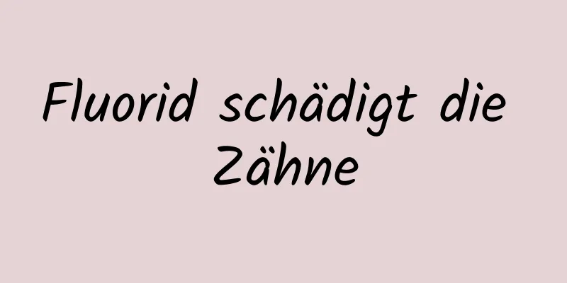 Fluorid schädigt die Zähne