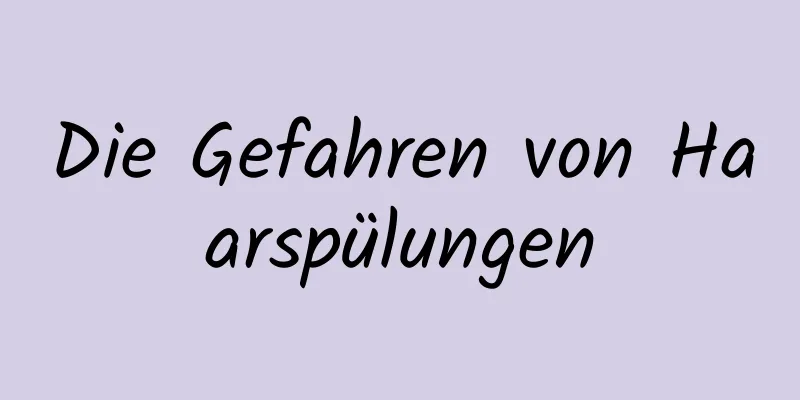 Die Gefahren von Haarspülungen