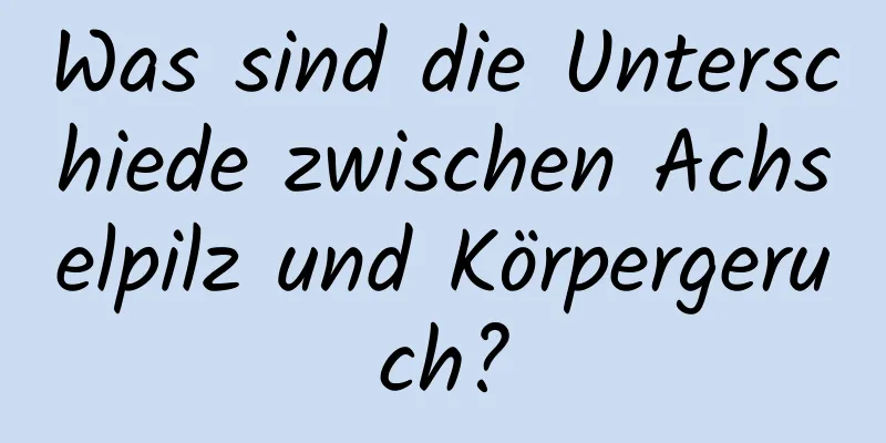 Was sind die Unterschiede zwischen Achselpilz und Körpergeruch?