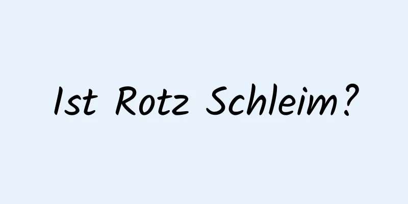 Ist Rotz Schleim?