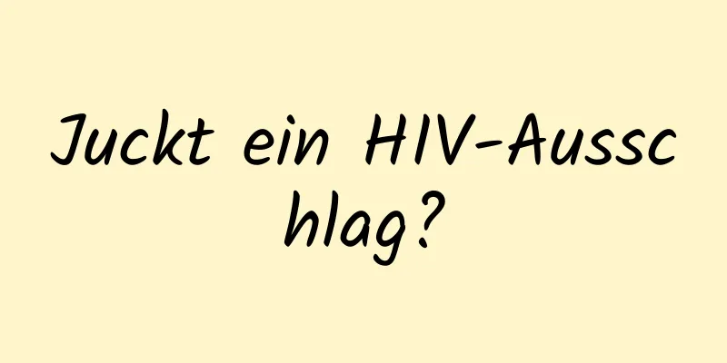 Juckt ein HIV-Ausschlag?