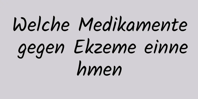 Welche Medikamente gegen Ekzeme einnehmen