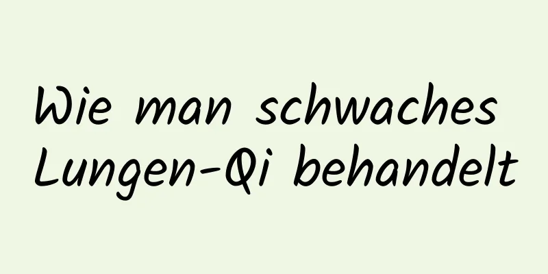 Wie man schwaches Lungen-Qi behandelt