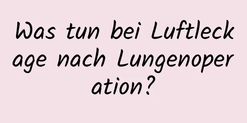 Was tun bei Luftleckage nach Lungenoperation?