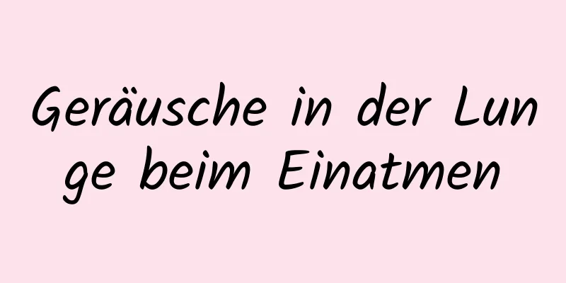 Geräusche in der Lunge beim Einatmen