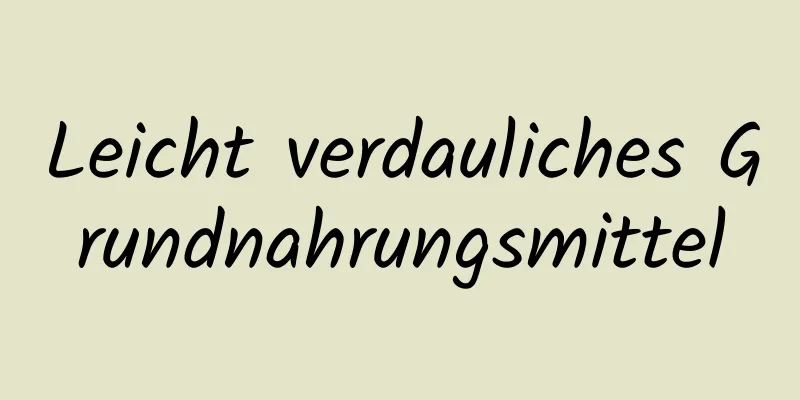 Leicht verdauliches Grundnahrungsmittel