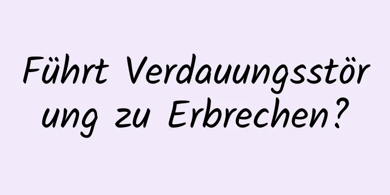 Führt Verdauungsstörung zu Erbrechen?